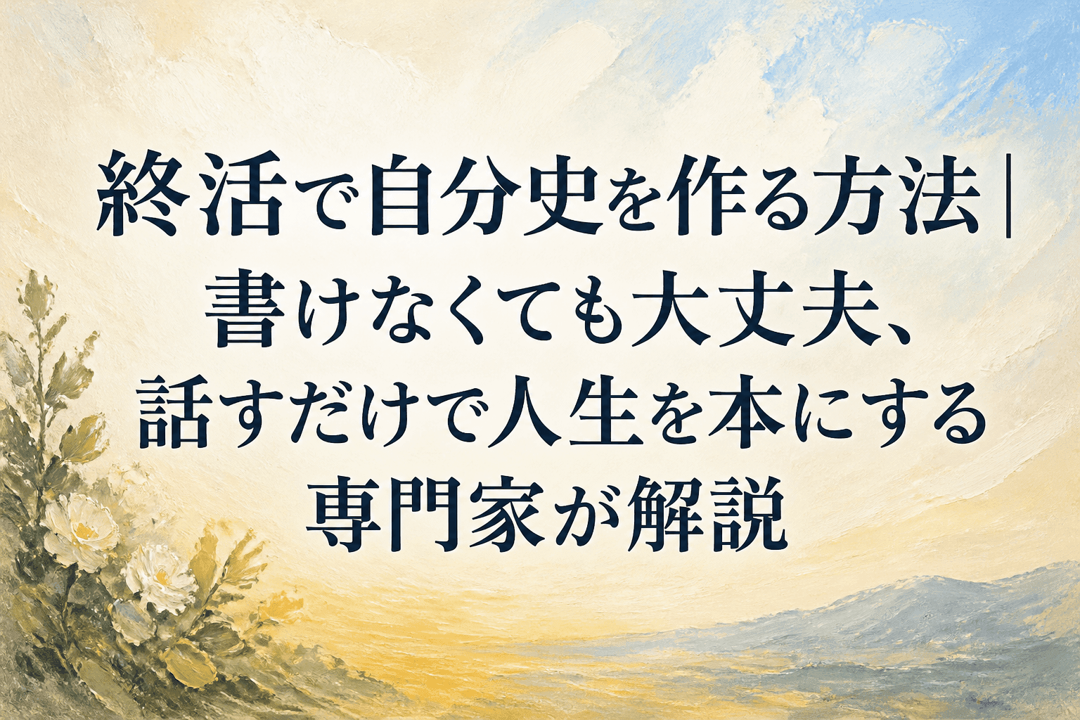 終活で自分史を作る方法｜書けなくても大丈夫、話すだけで人生を本にする専門家が解説