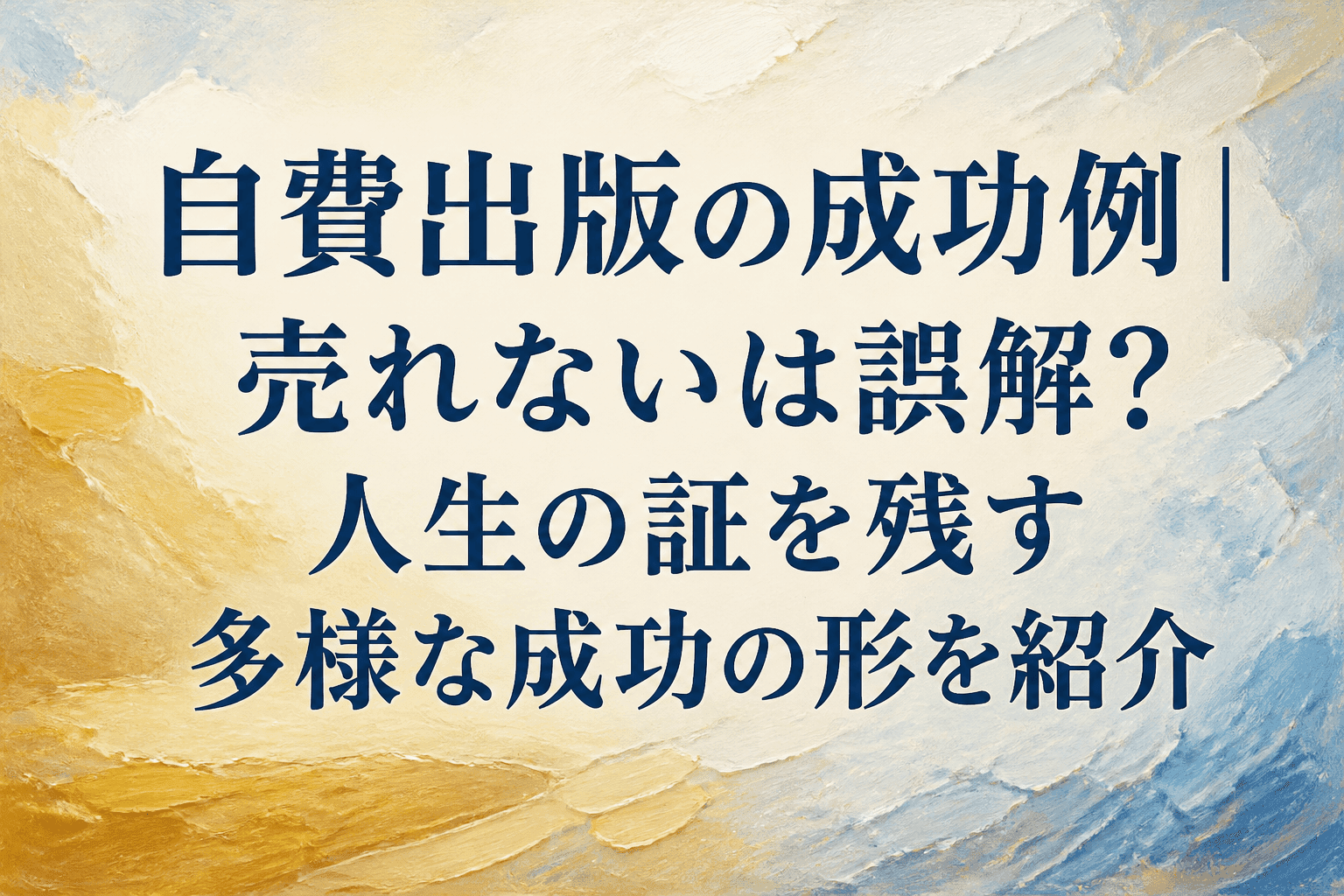 自費出版の成功例｜売れないは誤解？人生の証を残す多様な成功の形を紹介