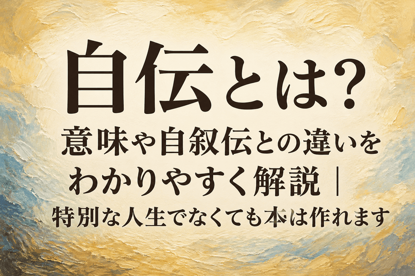 自伝とは?意味や自叙伝との違いをわかりやすく解説|特別な人生でなくても本は作れます