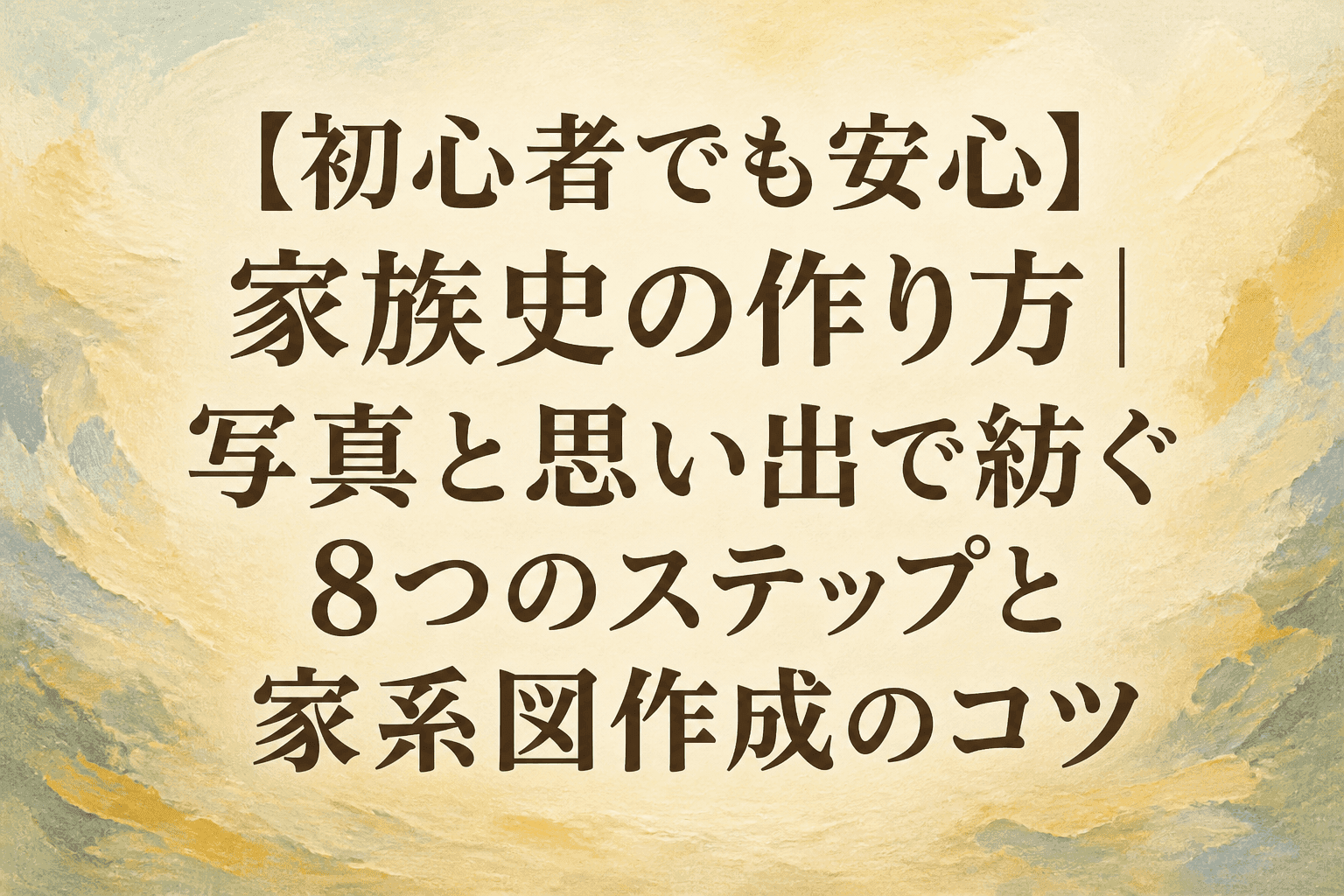 【初心者でも安心】家族史の作り方|写真と思い出で紡ぐ8つのステップと家系図作成のコツ